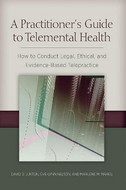 A Practitioner's Guide to Telemental Health: How to Conduct Legal, Ethical, and Evidence-Based Telepractice