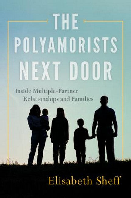 Polyamorists Next Door: Inside Multiple-Partner Relationships and Families