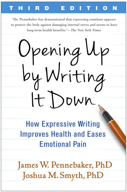 Opening Up by Writing It Down 3/e: How Expressive Writing Improves Health and Eases Emotional Pain