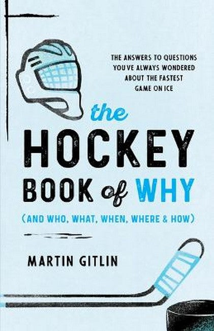 The Hockey Book of Why (and Who, What, When, Where, and How): The Answers to Questions You've Always Wondered about the Fastest Game o
