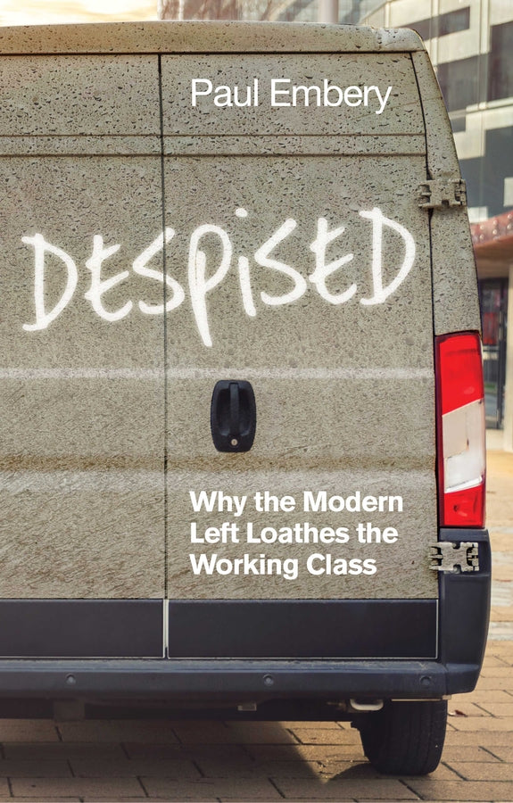 Despised: Why the Modern Left Loathes the Working Class cover