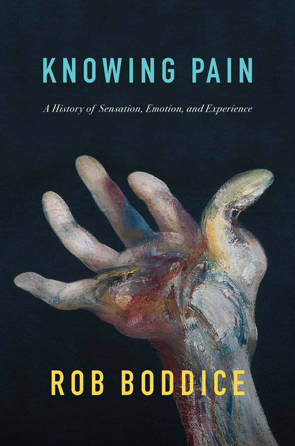 Knowing Pain: A History of Sensation, Emotion, and Experience cover