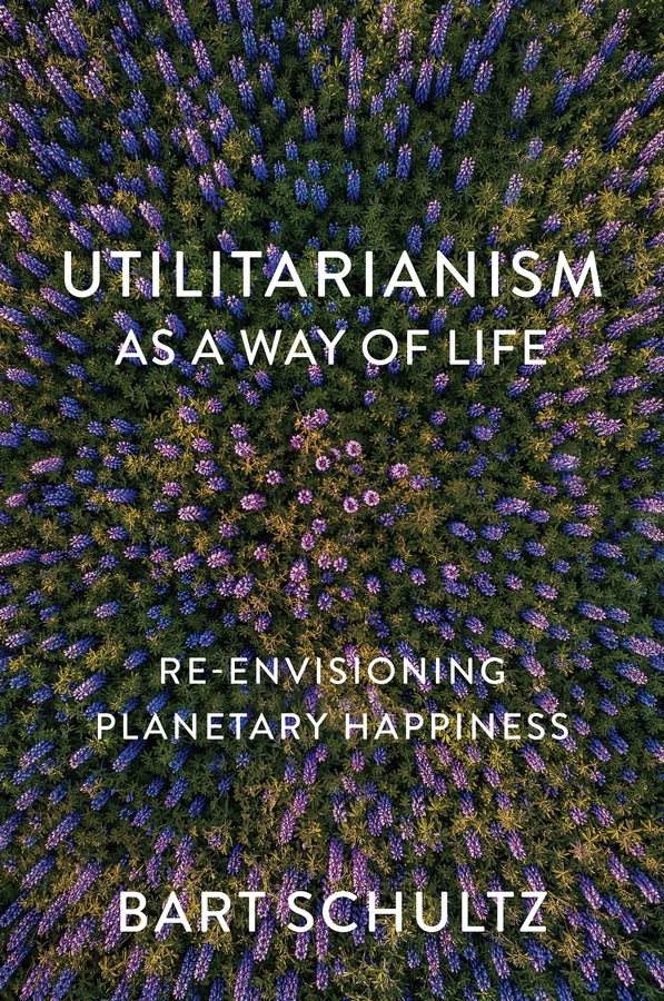 Utilitarianism as a Way of Life: Re-envisioning Planetary Happiness cover