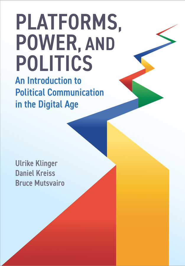 Platforms, Power, and Politics: An Introduction to Political Communication in the Digital Age cover