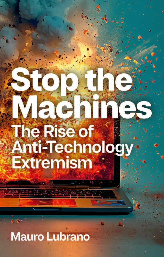 Stop the Machines: The Rise of Anti-Technology Extremism cover