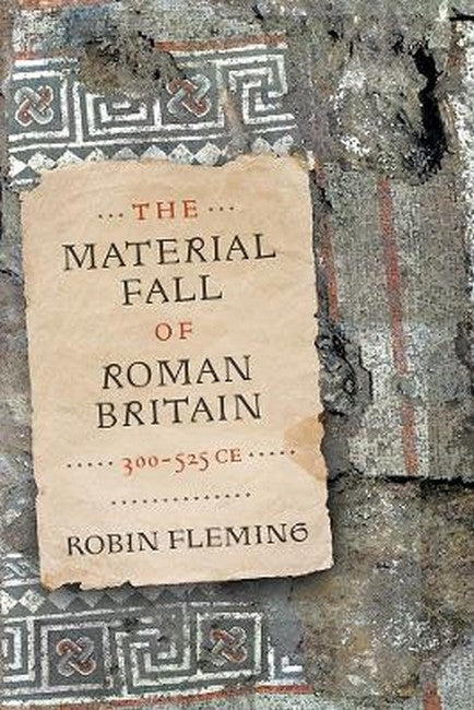 The Material Fall of Roman Britain, 300-525 CE cover