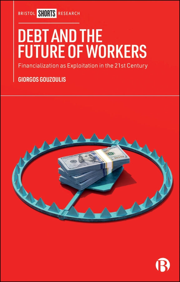 Debt and the Future of Workers: Financialization as Exploitation in the 21st Century cover