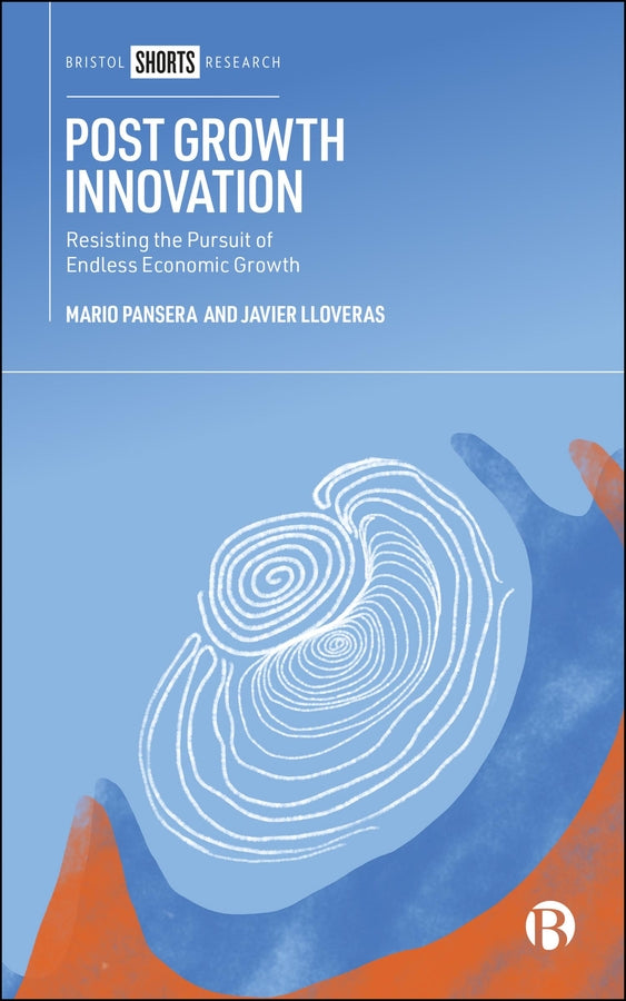 Post Growth Innovation: Resisting the Pursuit of Endless Economic Growth cover