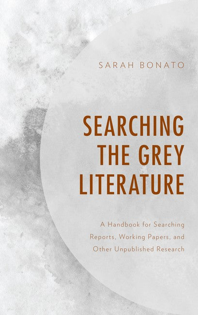 Searching the Grey Literature: A Handbook for Searching Reports, Working Papers, and Other Unpublishe