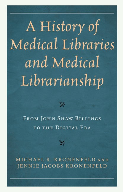 A History of Medical Libraries and Medical Librarianship: From John Shaw: From John Shaw Billings to the Digital Era
