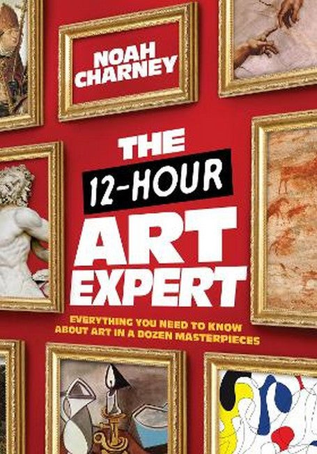 The 12-Hour Art Expert: Everything You Need to Know about Art in a Dozen Masterpieces