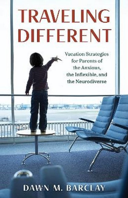 Traveling Different: Vacation Strategies for Parents of the Anxious, the Inflexible, and the