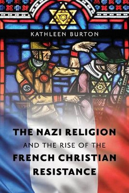 The Nazi Religion and the Rise of the French Christian Resistance: