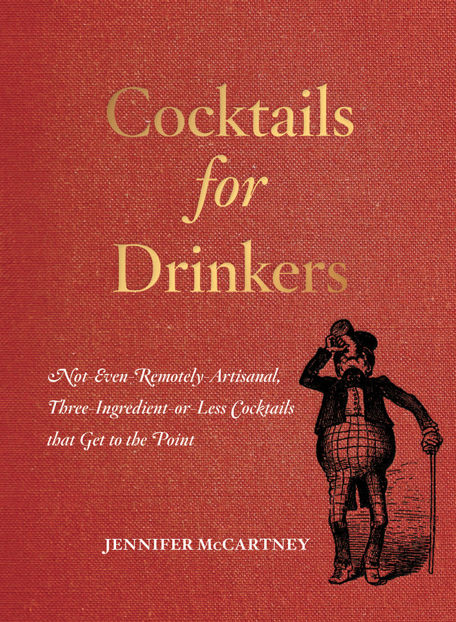 Cocktails for Drinkers: Not-Even-Remotely-Artisanal, Three-Ingredient-or-Less Recipes that Get to the Point cover