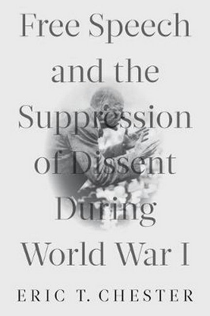 Free Speech and the Suppression of Dissent During World War I cover