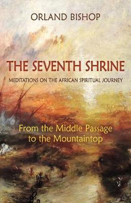 The Seventh Shrine: Meditations on the African Spiritual Journey: From the Middle Passage to
