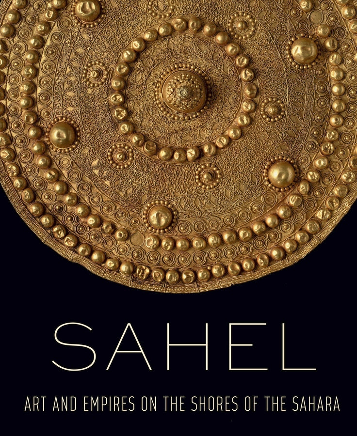 Sahel: Art and Empires on the Shores of the Sahara cover