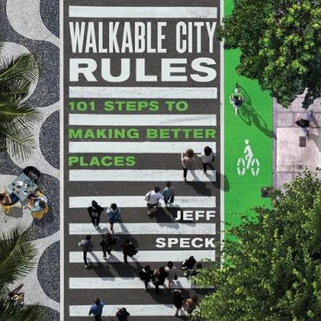 Walkable City Rules:: 101 Steps to Making Better Places