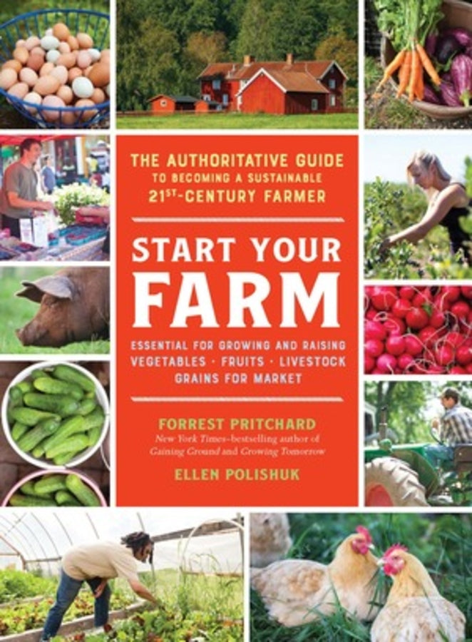 Start Your Farm: The Authoritative Guide to Becoming a Sustainable 21st-Century Farmer cover