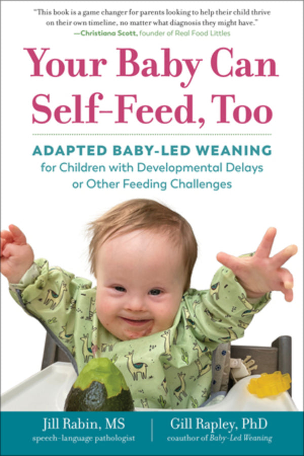 Your Baby Can Self-Feed, Too: Adapted Baby-Led Weaning for Children with Developmental Delays or Other Feeding Challenges cover