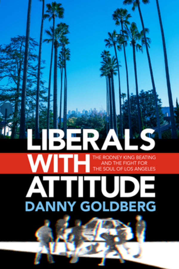 Liberals with Attitude: The Rodney King Beating and the Fight for the Soul of Los Angeles cover
