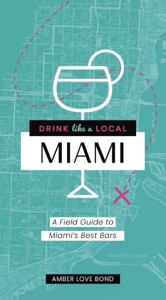 Drink Like A Local Miami: A Field Guide To Miami's Best Bars