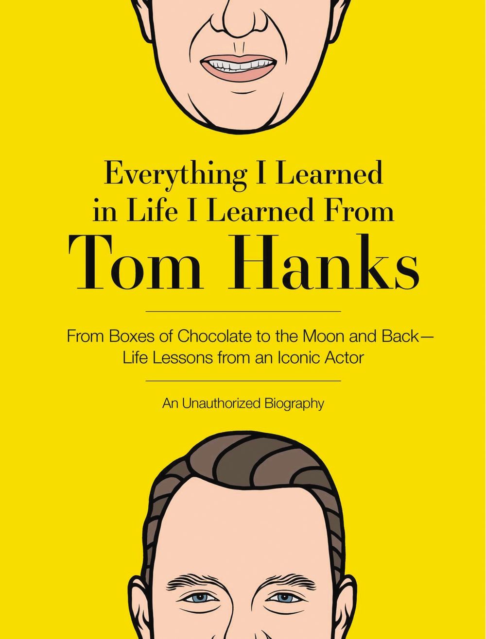 Everything I Learned in Life I Learned From Tom Hanks: From Boxes of Chocolate to Infinity and Beyond - Life Lessons From An Iconic Actor: An