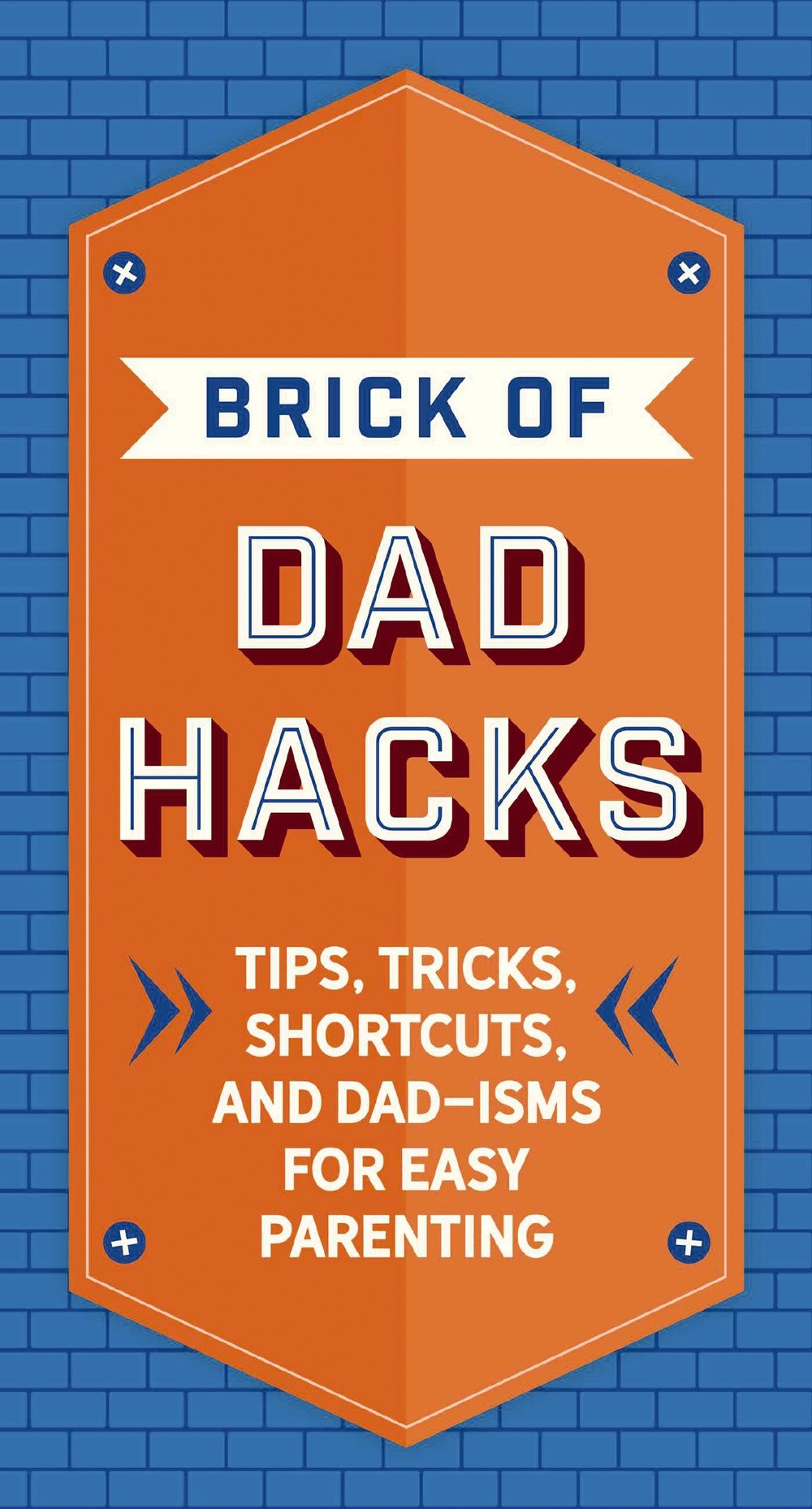 Brick of Dad Hacks: Tips, Tricks, Shortcuts, and Dad-isms for Easy Parenting (Fatherhood, Parenting Book, Parenting Advice, New Dads)