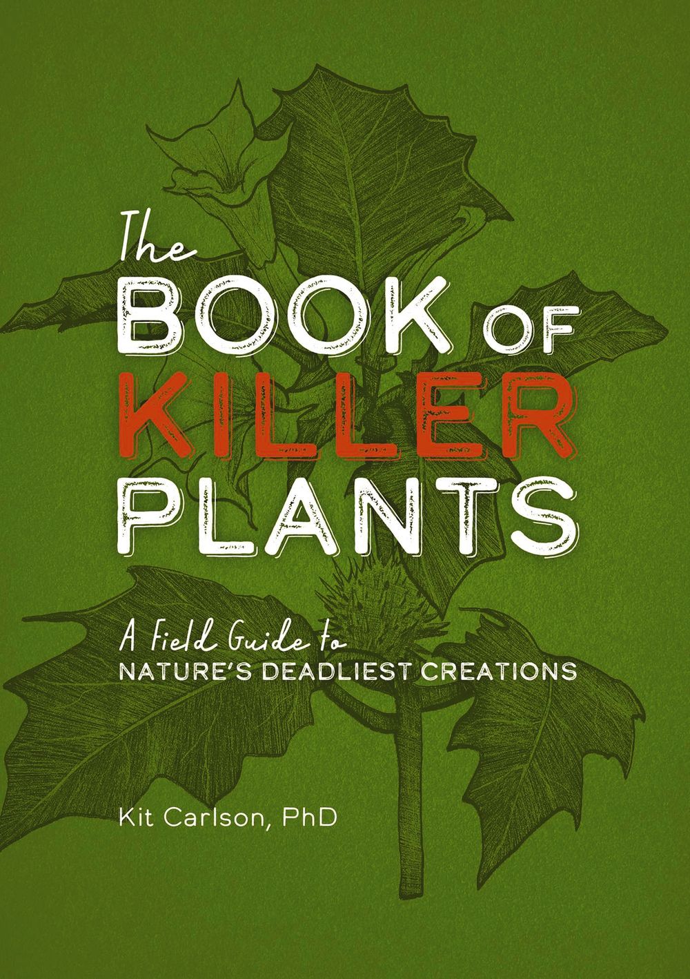 Book Of Killer Plants: A Field Guide To Nature's Deadliest Creations