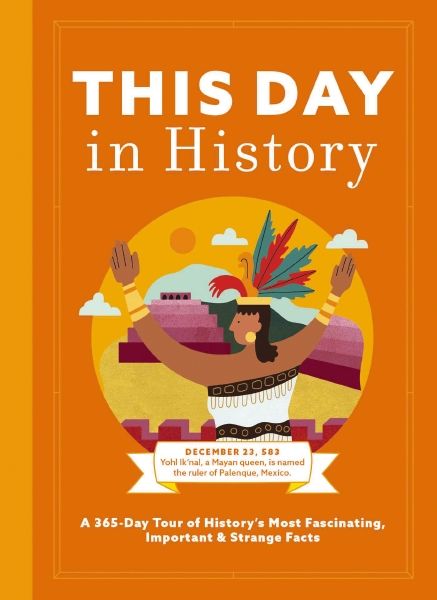 This Day In History: A 365-Day Tour of History's Most Fascinating, Important & Strange Facts & Figures