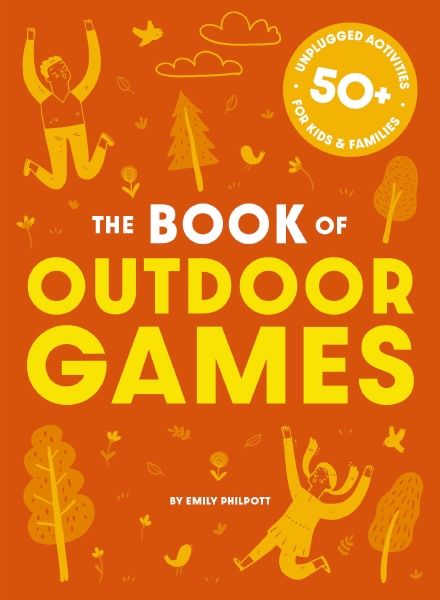 The Big Book Of Outdoor Games: 50+ Antiboredom, Unplugged Activities For Kids & Families