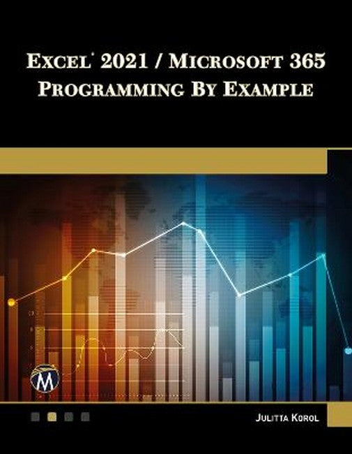 Excel 2021 / Microsoft 365 Programming By Example: