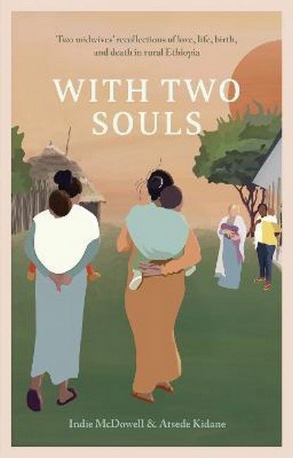 With Two Souls: Two midwives' recollections of love, life, birth, and death in rural Eth
