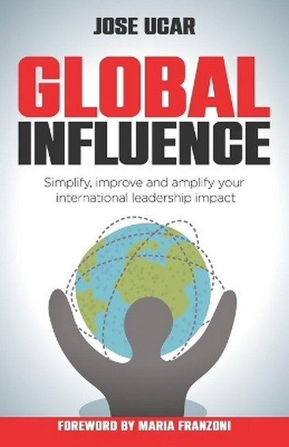 Global Influence: How business leaders can simplify, improve, and amplify their internatio
