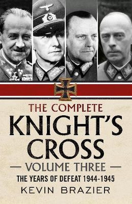 The Complete Knight's Cross - Volume Three: The Years of Defeat 1944-1945