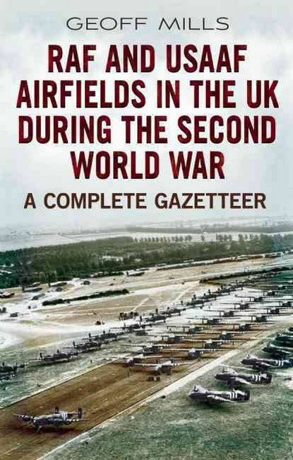 RAF and USAAF Airfields in the UK During the Second World War: A Complete Gazetteer