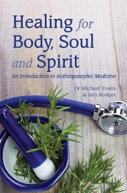 Healing for Body, Soul and Spirit: An Introduction to Anthroposophic Medicine 3ed