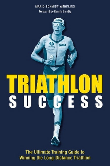 Triathlon Success: The Ultimate Training Guide to Winning the Long-Distance Triathlon