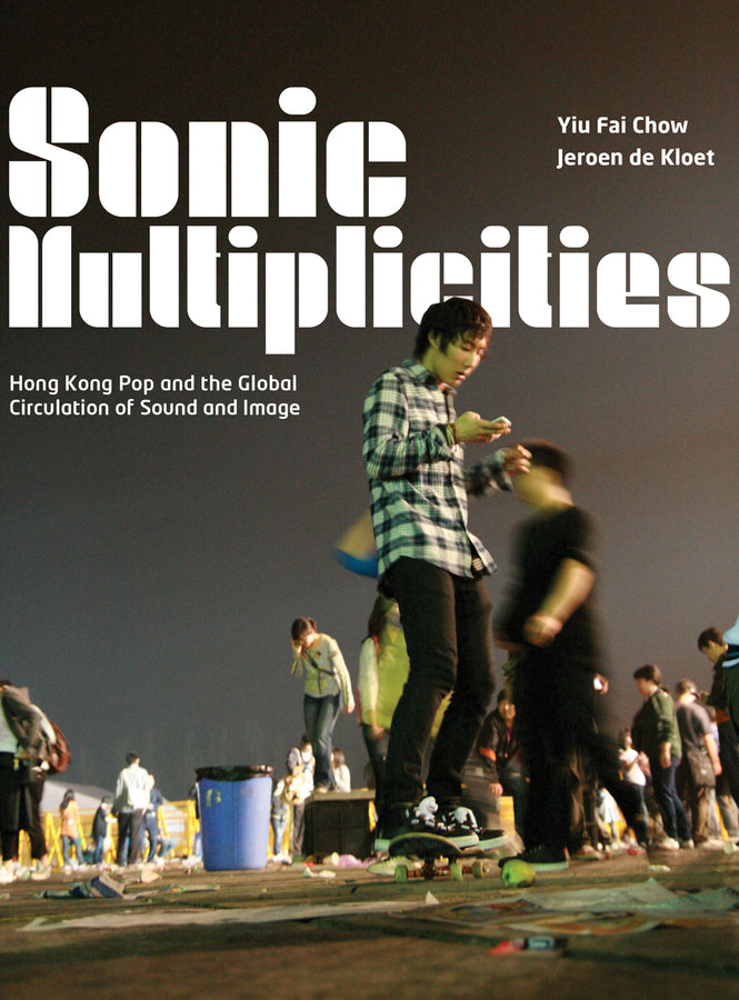 Sonic Multiplicities: Hong Kong Pop and the Global Circulation of Sound and Image cover