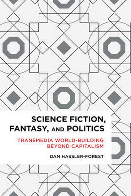 Science Fiction, Fantasy, and Politics: Transmedia World-Building Beyond Capitalism
