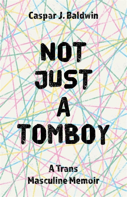 Not Just a Tomboy: A Trans Masculine Memoir: