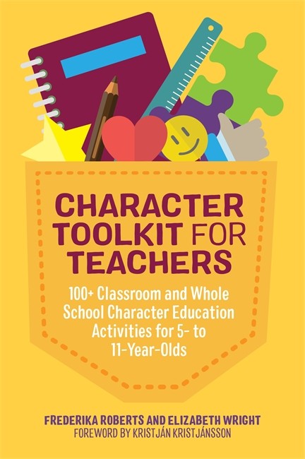 Character Toolkit for Teachers: 100+ Classroom and Whole School Characte: r Education Activities for 5-11 Year Olds