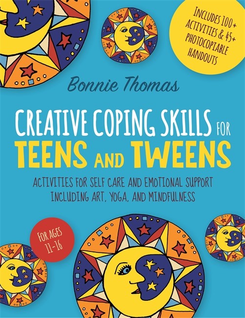 Creative Coping Skills for Teens and Tweens: Activities for Self Care an: d Emotional Support including Art, Yoga, and Mindfulness