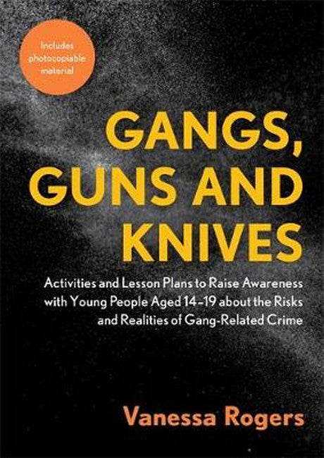 Gangs, Guns and Knives: Activities and Lesson Plans to Raise Awareness with Young People Aged 14