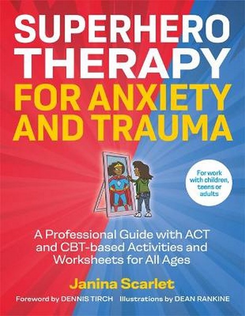 Superhero Therapy for Anxiety and Trauma:: A Professional Guide with Act and CBT-Based Activities and Worksheets fo
