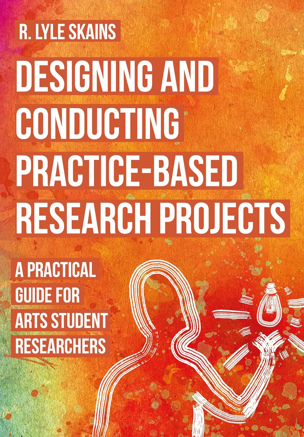 Designing and Conducting Practice-Based Research Projects: A Practical Guide for Arts Student Researchers cover