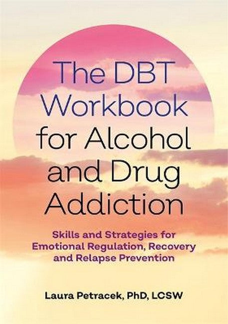 The DBT Workbook for Alcohol and Drug Addiction: Skills and Strategies for Emotional Regulation, Recovery, and Relapse Pr