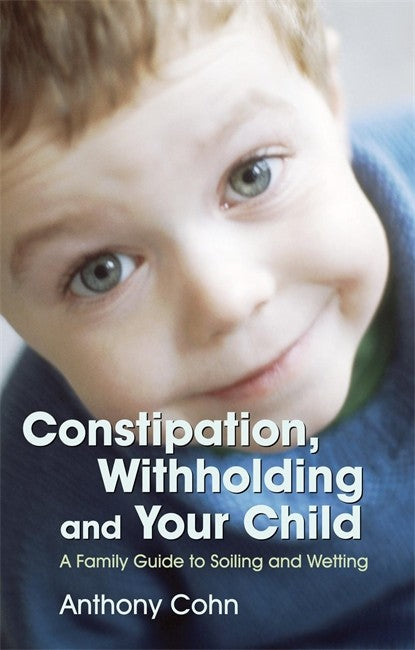 Constipation, Withholding and Your Child: A Family Guide to Soiling and: Wetting