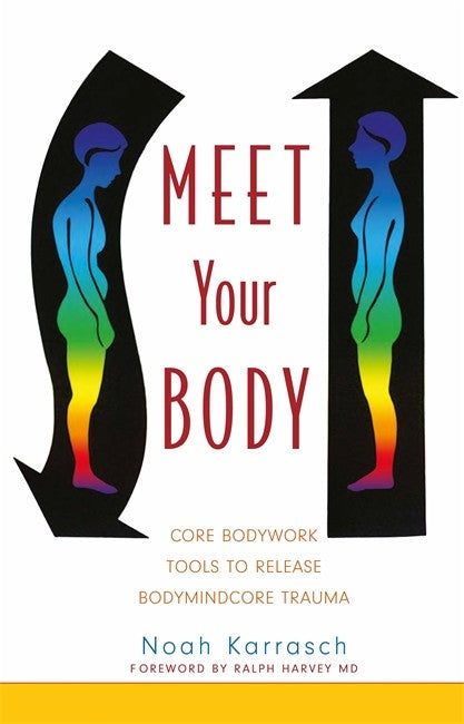 Meet Your Body: CORE Bodywork and Rolfing Tools to Release Bodymindcore: Trauma
