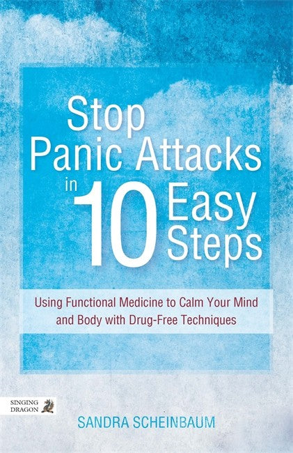 Stop Panic Attacks in 10 Easy Steps: Using Functional Medicine to Calm Y: our Mind and Body with Drug-Free Techniques